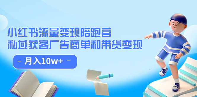小红书流量·变现陪跑营：私域获客广告商单和带货变现 月入10w_北创网