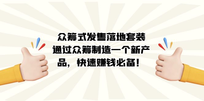 众筹式·发售落地套装：通过众筹制造一个新产品，快速赚钱必备！_北创网