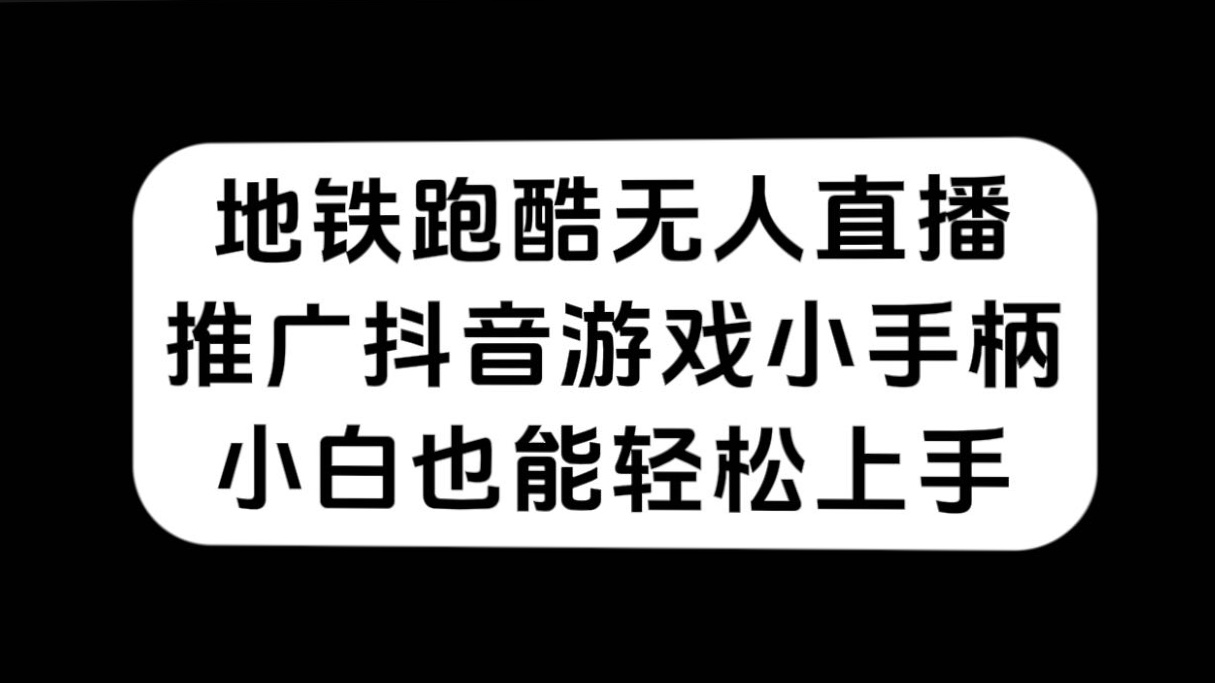 地铁跑酷无人直播，推广抖音游戏小手柄，小白也能轻松上手_北创网