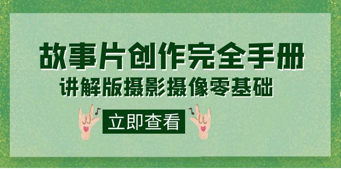 编导-通识课之《故事片-创作完全手册》摄影摄像零基础到精通（20节课程）_北创网