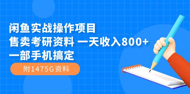 闲鱼实战操作项目，售卖考研资料 一天收入800 一部手机搞定（附1475G资料）_北创网