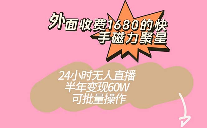 外面收费1680的快手磁力聚星项目，24小时无人直播 半年变现60W，可批量操作_北创网
