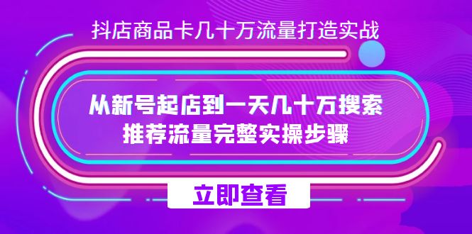 抖店-商品卡几十万流量打造实战，从新号起店到一天几十万搜索、推荐流量_北创网