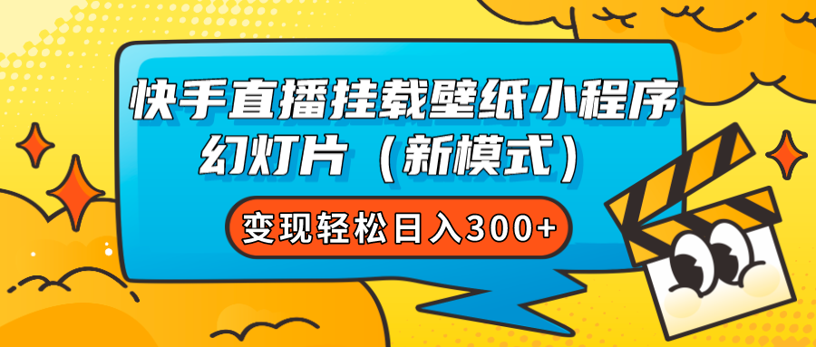 快手直播挂载壁纸小程序 幻灯片（新模式）变现轻松日入300_北创网