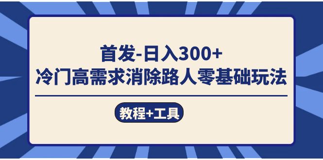 首发日入300   冷门高需求消除路人零基础玩法（教程 工具）_北创网