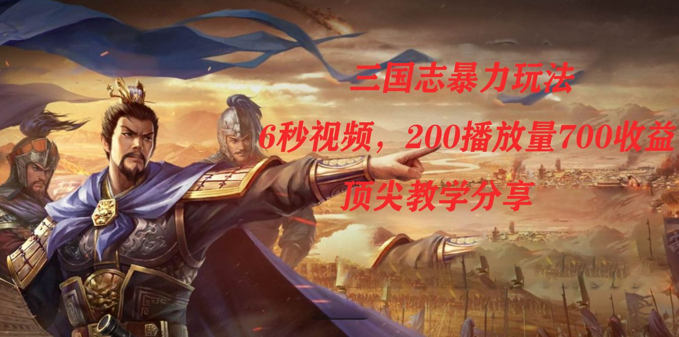 三国志暴力玩法，6秒视频，200播放量700收益，顶尖教学分享_北创网