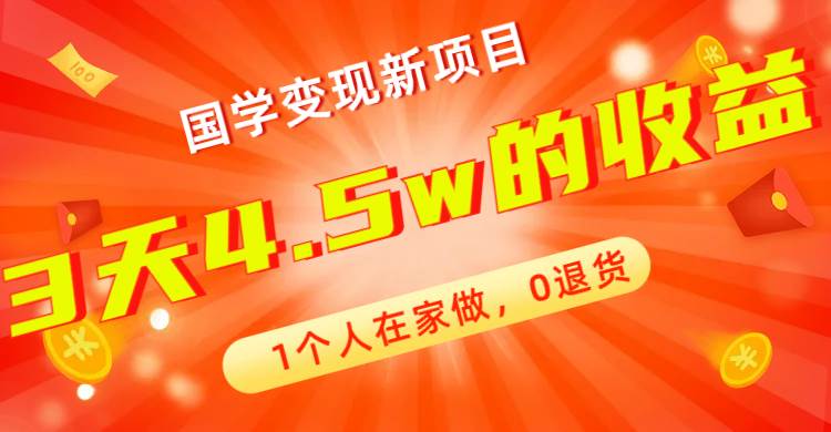 全新蓝海，国学变现新项目，1个人在家做，0退货，3天4.5w收益【178G资料】_北创网
