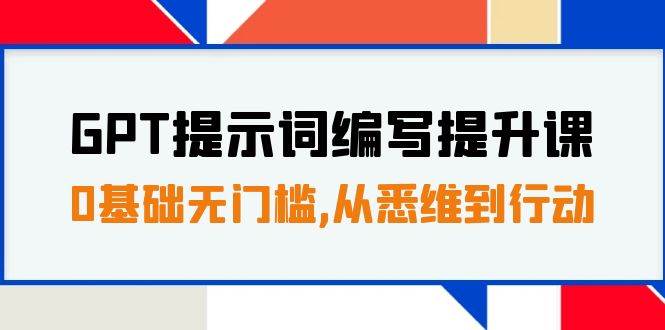 GPT提示词编写提升课，0基础无门槛，从悉维到行动，30天16个课时_北创网