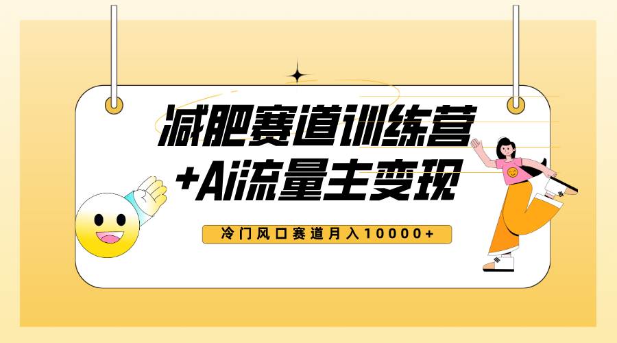 全新减肥赛道AI流量主 训练营变现玩法教程，小白轻松上手，月入10000_北创网