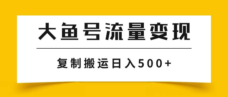 大鱼号流量变现玩法，播放量越高收益越高，无脑搬运复制日入500_北创网