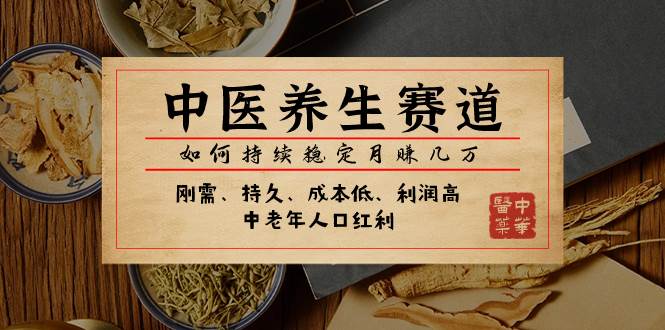 某公众号付费文章：中医养生赛道，如何持续稳定月赚几万_北创网