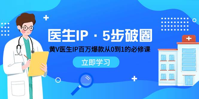 医生IP·5步破圈：黄V医生IP百万爆款从0到1的必修课 学习内容运营的底层逻辑_北创网