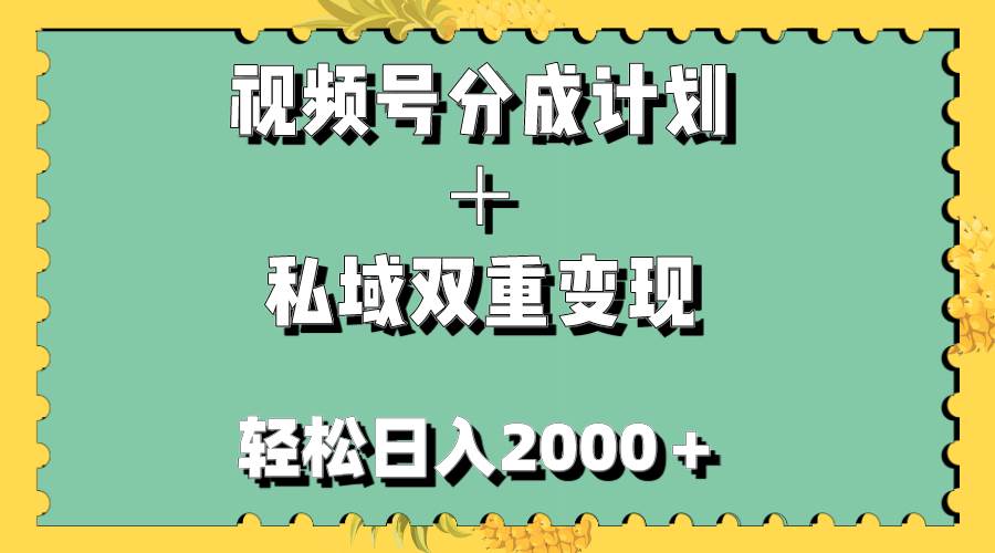 视频号分成计划＋私域双重变现，轻松日入1000＋，无任何门槛，小白轻松上手_北创网