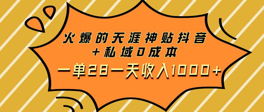火爆的天涯神贴抖音 私域0成本一单28一天收入1000_北创网