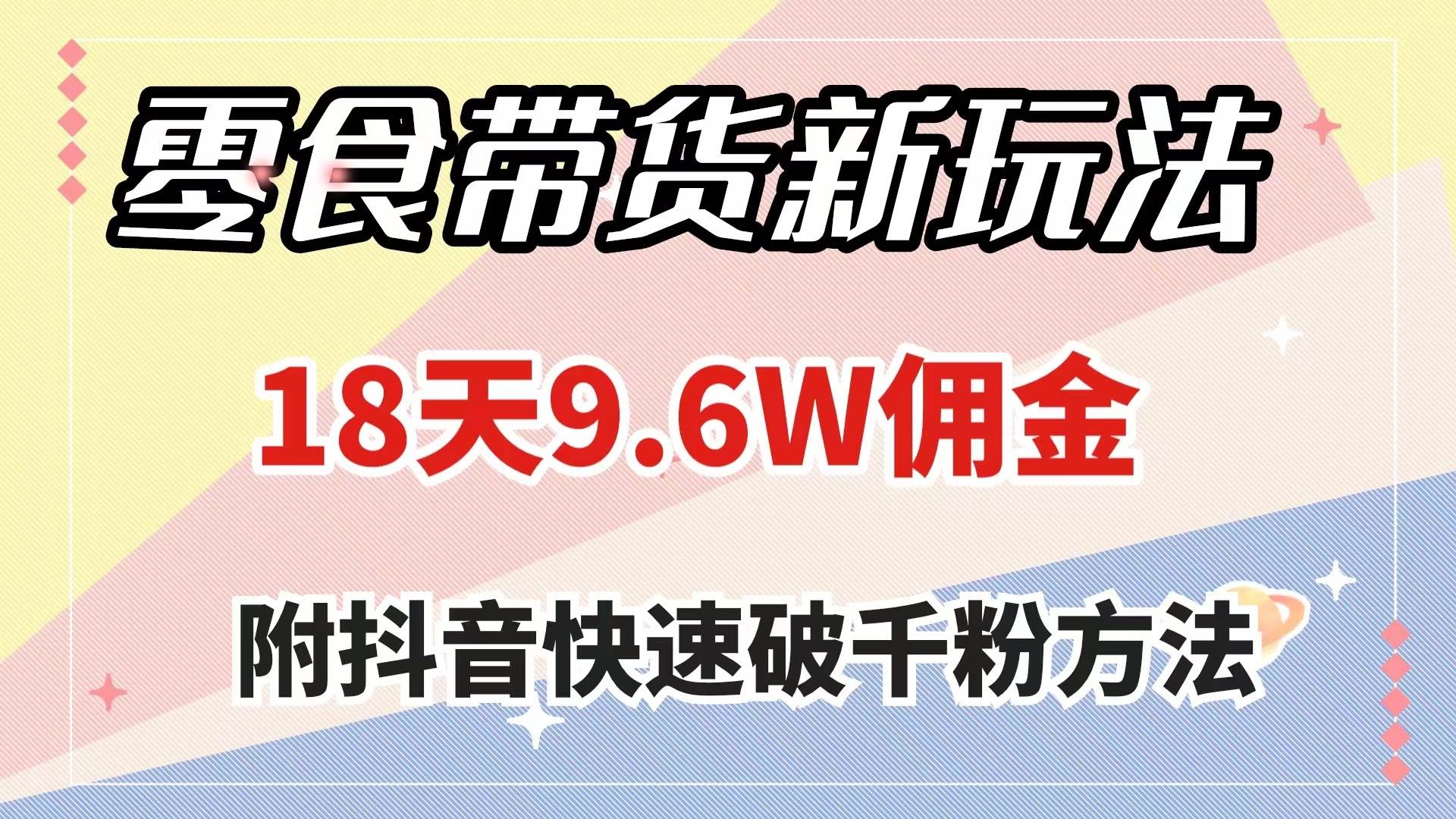 零食带货新玩法，18天9.6w佣金，几分钟一个作品（附快速破千粉方法）_北创网