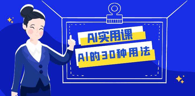 AI·实用课：Al的·30种用法，工作效率提升数倍（31节课）_北创网