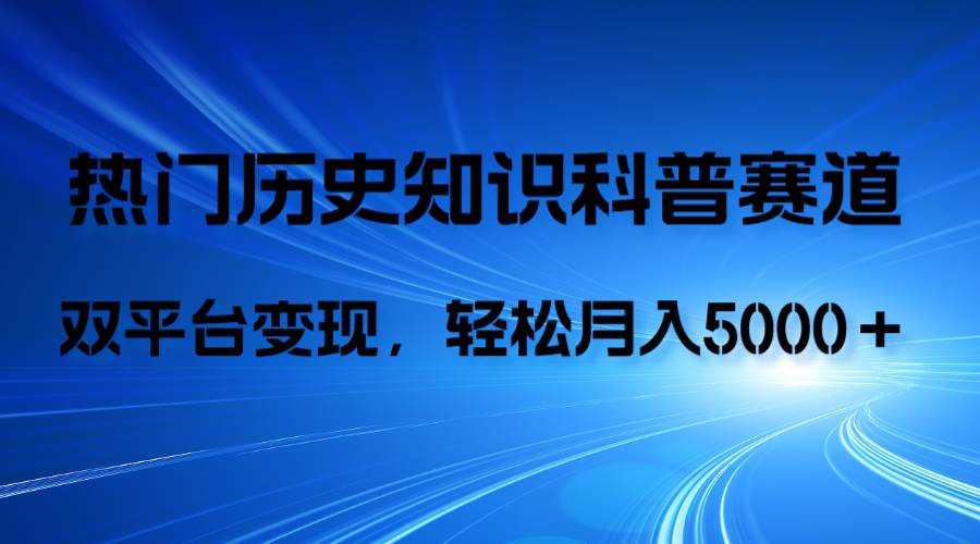 历史知识科普，AI辅助完成作品，抖音视频号双平台变现，月收益轻5000＋_北创网