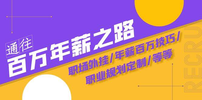通往百万年薪之路·陪跑训练营：职场外挂/年薪百万技巧/职业规划定制/等等_北创网