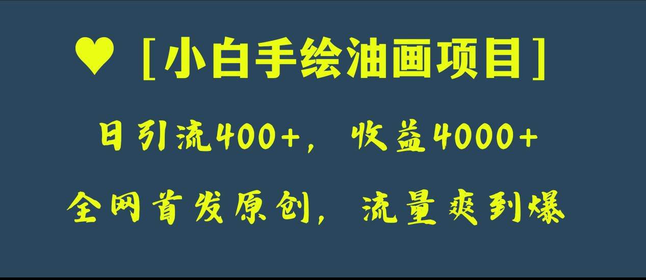 全网首发原创，日引流400 ，收益4000 ，小白手绘油画项目_北创网