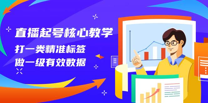 直播起号核心教学，打一类精准标签，做一级有效数据（14节课）_北创网