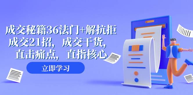 成交 秘籍36法门 解抗拒成交21招，成交干货，直击痛点，直指核心（57节课）_北创网