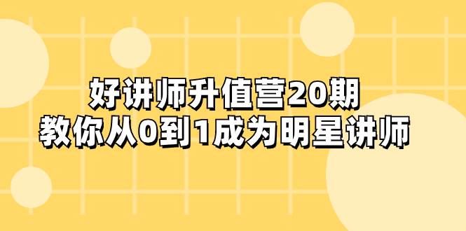 好讲师-升值营-第20期，教你从0到1成为明星讲师_北创网
