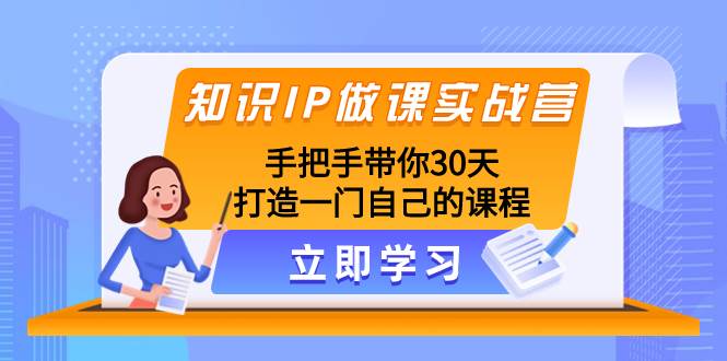 知识IP做课实战营，手把手带你30天打造一门自己的课程_北创网
