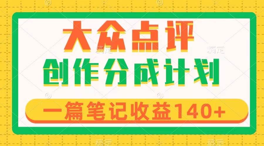 大众点评创作分成，一篇笔记收益140 ，新风口第一波，作品制作简单_北创网