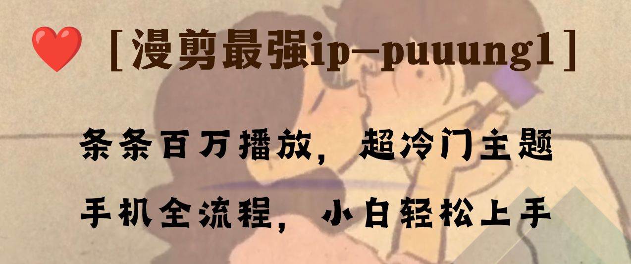 条条百万播放，漫剪最强冷门ip-puuung1，手机全流程，小白轻松学会！_北创网