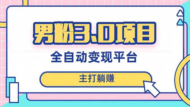男粉3.0项目，日入1000 ！全自动获客渠道，当天见效，新手小白也能简单操作_北创网