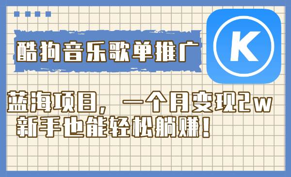 酷狗音乐歌单推广蓝海项目，一个月变现2w，新手也能轻松躺赚！_北创网