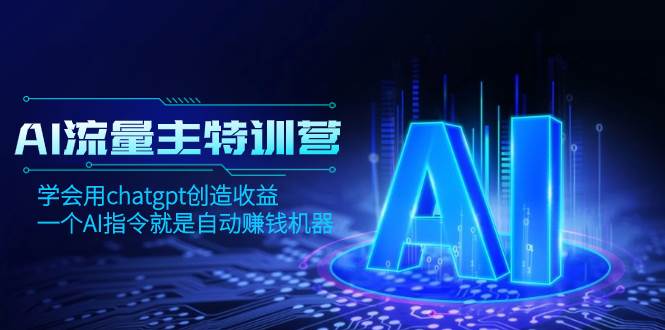 AI流量主训练营，学会用chatgpt创造收益，一个AI指令就是自动赚钱机器_北创网