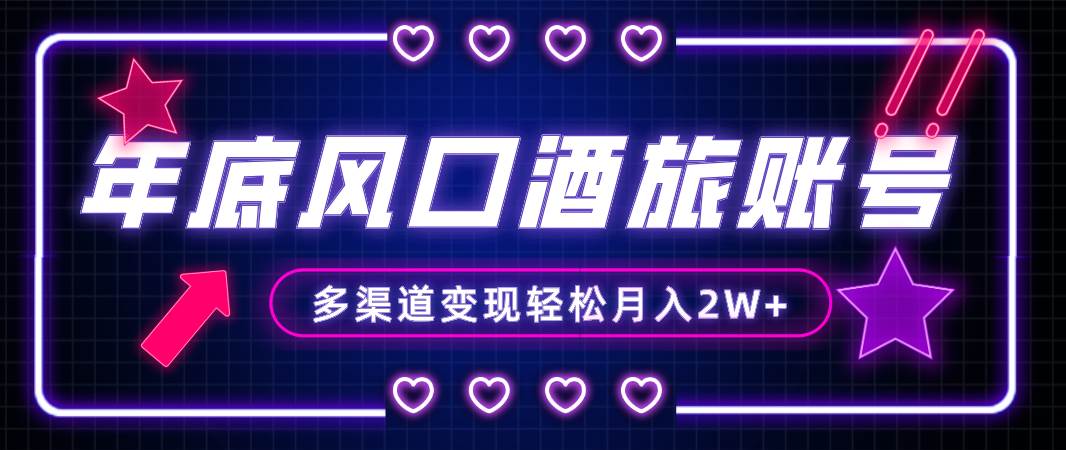 年底大风口旅游赛道酒旅账号，多渠道变现，小白也能月入2W_北创网