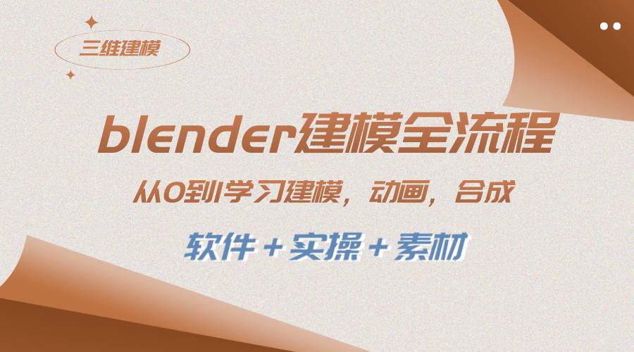 blender建模全流程 从0到1学习建模 动画 渲染 剪辑 合成(软件＋实操＋素材)_北创网