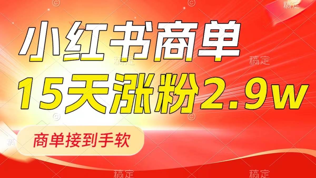 小红书商单最新玩法，新号15天2.9w粉，商单接到手软，1分钟一篇笔记_北创网