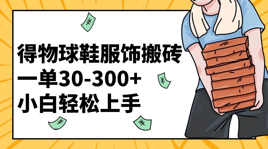 得物球鞋服饰搬砖一单30-300  小白轻松上手_北创网
